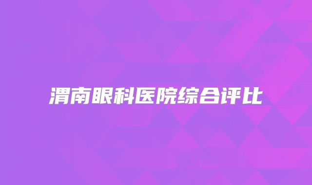 渭南眼科医院综合评比