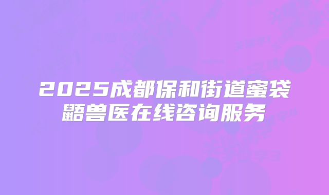 2025成都保和街道蜜袋鼯兽医在线咨询服务