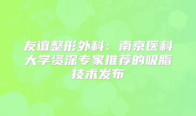 友谊整形外科：南京医科大学资深专家推荐的吸脂技术发布