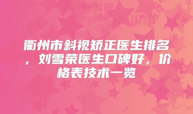 衢州市斜视矫正医生排名，刘雪荣医生口碑好，价格表技术一览