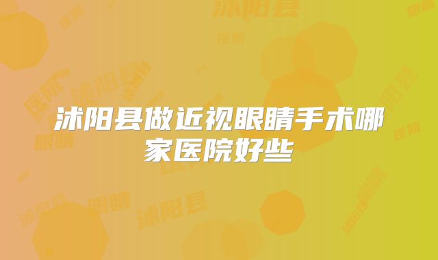 沭阳县做近视眼睛手术哪家医院好些