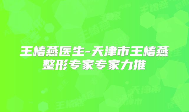 王椿燕医生-天津市王椿燕整形专家专家力推