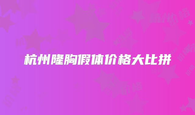 杭州隆胸假体价格大比拼