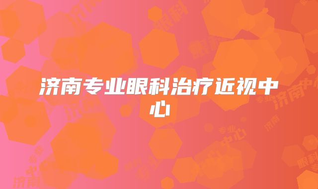 济南专业眼科治疗近视中心