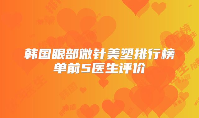 韩国眼部微针美塑排行榜单前5医生评价