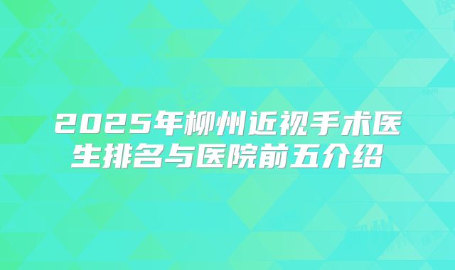 2025年柳州近视手术医生排名与医院前五介绍