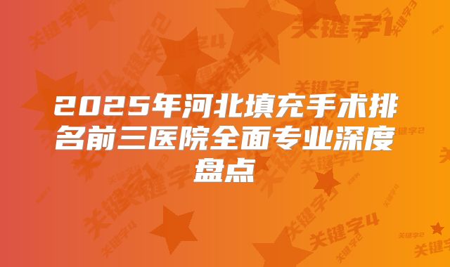 2025年河北填充手术排名前三医院全面专业深度盘点