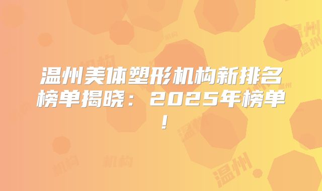 温州美体塑形机构新排名榜单揭晓：2025年榜单！