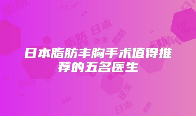 日本脂肪丰胸手术值得推荐的五名医生