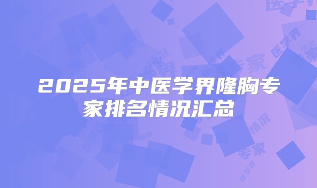2025年中医学界隆胸专家排名情况汇总