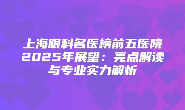 上海眼科名医榜前五医院2025年展望：亮点解读与专业实力解析