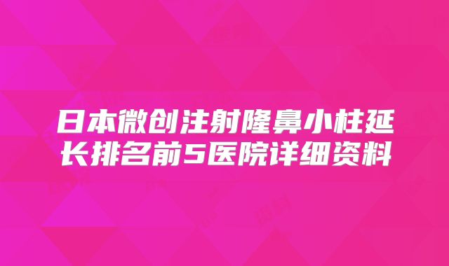 日本微创注射隆鼻小柱延长排名前5医院详细资料