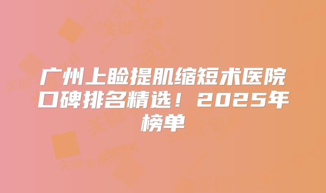 广州上睑提肌缩短术医院口碑排名精选！2025年榜单
