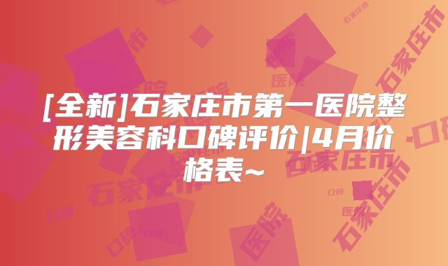 [全新]石家庄市第一医院整形美容科口碑评价|4月价格表~