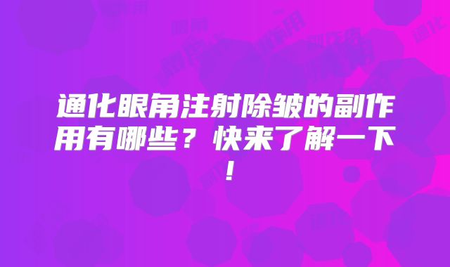通化眼角注射除皱的副作用有哪些？快来了解一下！
