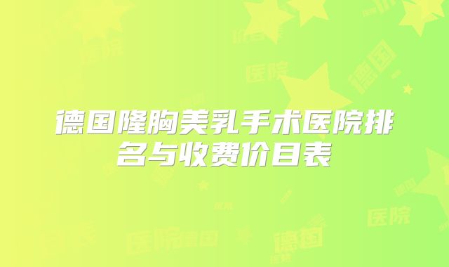 德国隆胸美乳手术医院排名与收费价目表