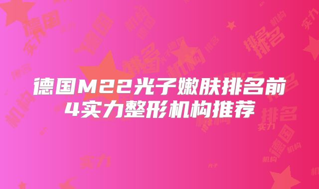 德国M22光子嫩肤排名前4实力整形机构推荐