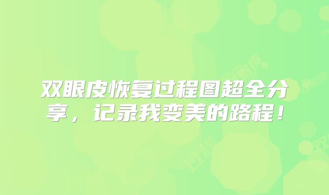 双眼皮恢复过程图超全分享，记录我变美的路程！
